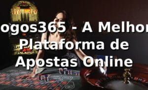 Jogos365 - A Melhor Plataforma de Apostas Online