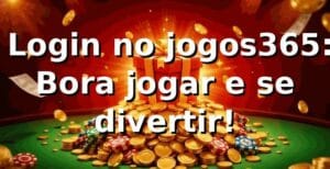 🎮 Login no jogos365: Bora jogar e se divertir!